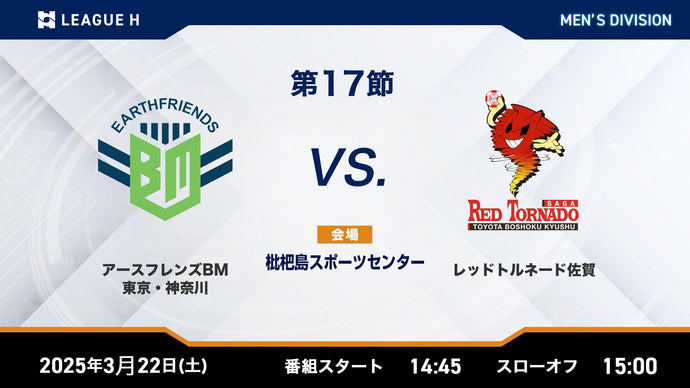 2025/3/22（土）14:45【男子第17節】アースフレンズBM東京・神奈川vsレッドトルネード佐賀